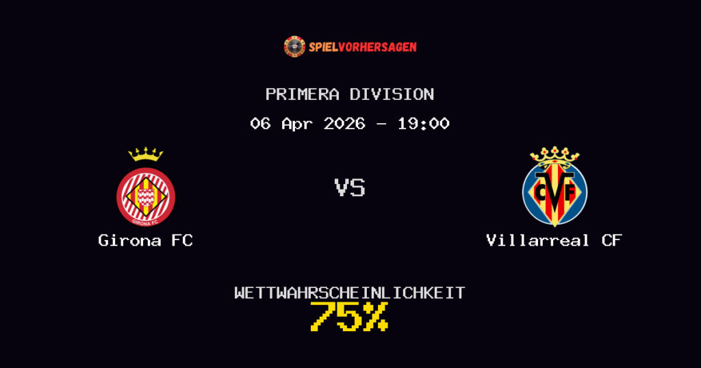 Girona FC vs Villarreal CF Spielvorhersage - Primera Division - Wett-Tipps