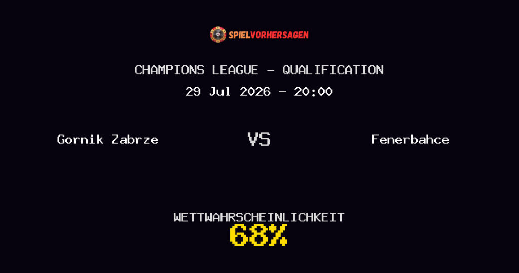 Gornik Zabrze vs Fenerbahce Spielvorhersage - Champions League - Qualification - Wett-Tipps